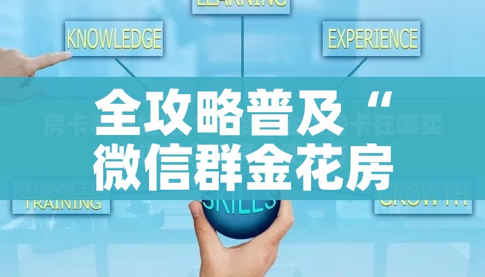 全攻略普及“微信群金花房卡在哪里弄”链接房卡在哪里获取 全攻略普及“微信群金花房卡在哪里弄”链接房卡在哪里获取