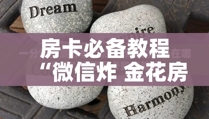 房卡必备教程“微信炸 金花房卡充值购买”房卡使用教程 房卡必备教程“微信炸 金花房卡充值购买”房卡使用教程