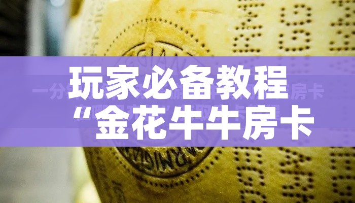 玩家必备教程“金花牛牛房卡在哪里买”链接房卡在哪里获取 玩家必备教程“金花牛牛房卡在哪里买”链接房卡在哪里获取