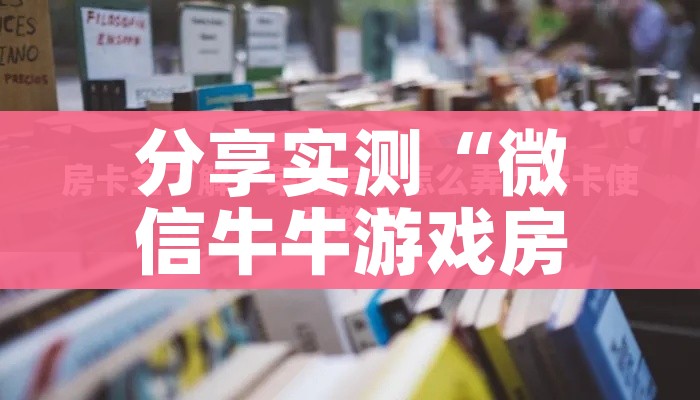 分享实测“微信牛牛游戏房卡”详细房卡教程 分享实测“微信牛牛游戏房卡”详细房卡教程